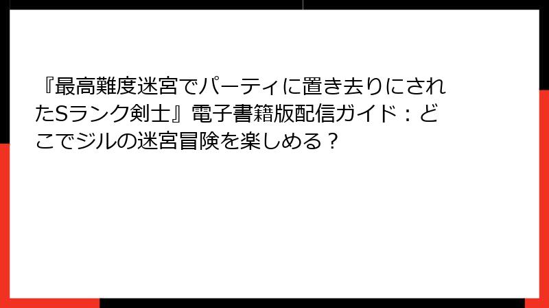 『最高難度迷宮でパーティに置き去りにされたSランク剣士』電子書籍版配信ガイド：どこでジルの迷宮冒険を楽しめる？