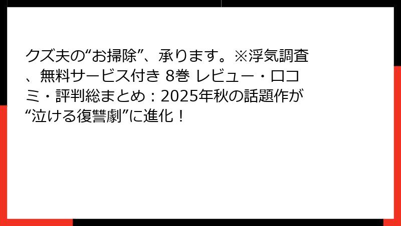 クズ夫の“お掃除”、承ります。※浮気調査、無料サービス付き 8巻 レビュー・口コミ・評判総まとめ：2025年秋の話題作が“泣ける復讐劇”に進化！