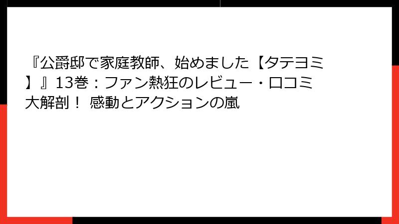 『公爵邸で家庭教師、始めました【タテヨミ】』13巻：ファン熱狂のレビュー・口コミ大解剖！ 感動とアクションの嵐