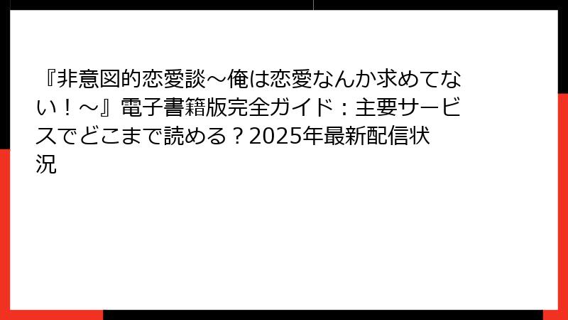 『非意図的恋愛談～俺は恋愛なんか求めてない！～』電子書籍版完全ガイド：主要サービスでどこまで読める？2025年最新配信状況