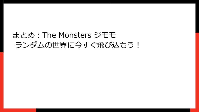まとめ：The Monsters ジモモ ランダムの世界に今すぐ飛び込もう！