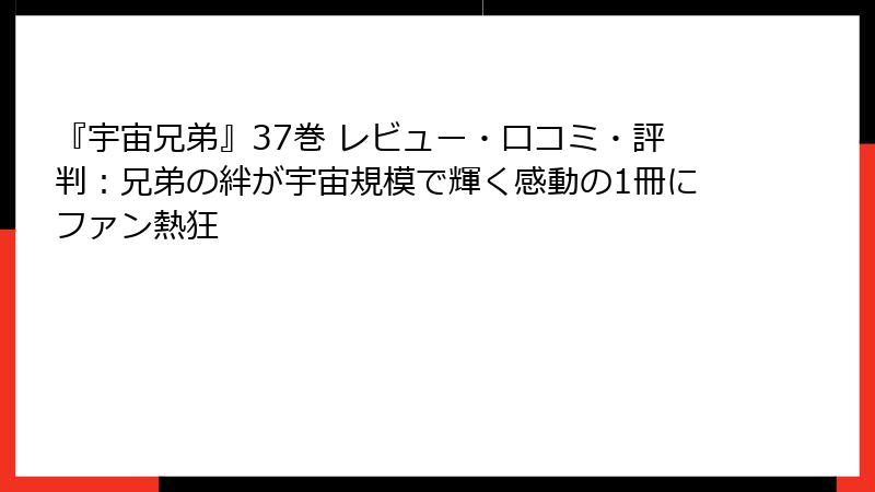 『宇宙兄弟』37巻 レビュー・口コミ・評判：兄弟の絆が宇宙規模で輝く感動の1冊にファン熱狂