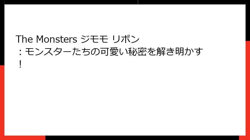 The Monsters ジモモ リボン：モンスターたちの可愛い秘密を解き明かす！