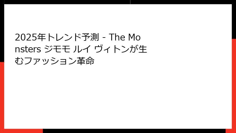 2025年トレンド予測 - The Monsters ジモモ ルイ ヴィトンが生むファッション革命