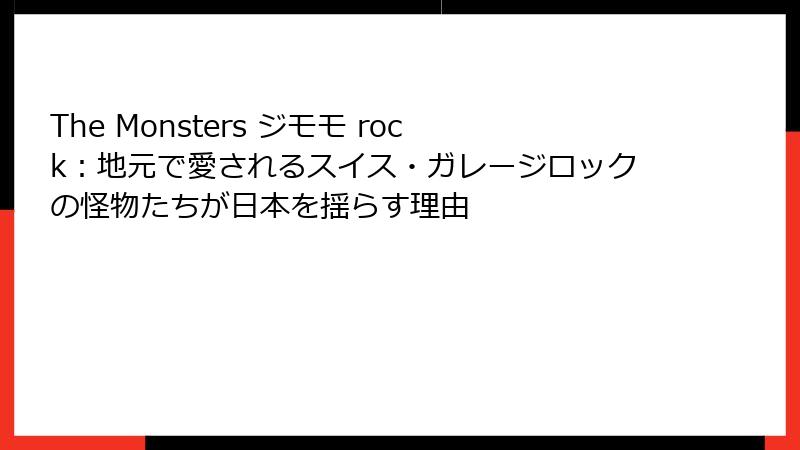 The Monsters ジモモ rock：地元で愛されるスイス・ガレージロックの怪物たちが日本を揺らす理由
