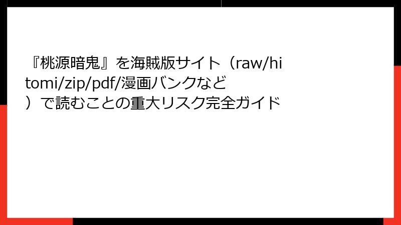 『桃源暗鬼』を海賊版サイト（raw/hitomi/zip/pdf/漫画バンクなど）で読むことの重大リスク完全ガイド