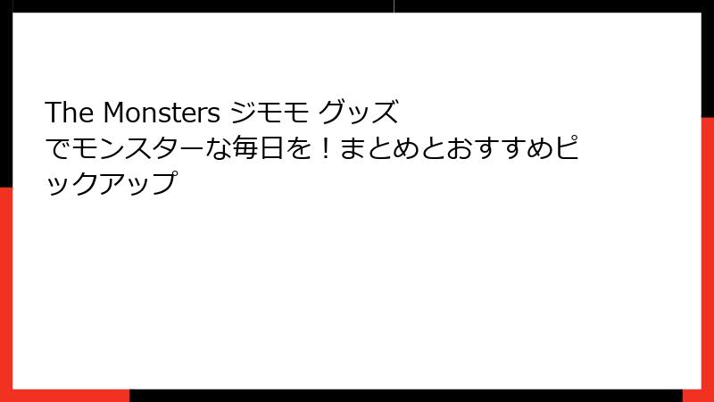 The Monsters ジモモ グッズでモンスターな毎日を！まとめとおすすめピックアップ