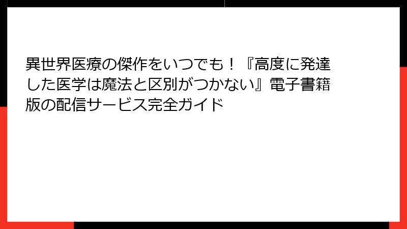 異世界医療の傑作をいつでも！『高度に発達した医学は魔法と区別がつかない』電子書籍版の配信サービス完全ガイド