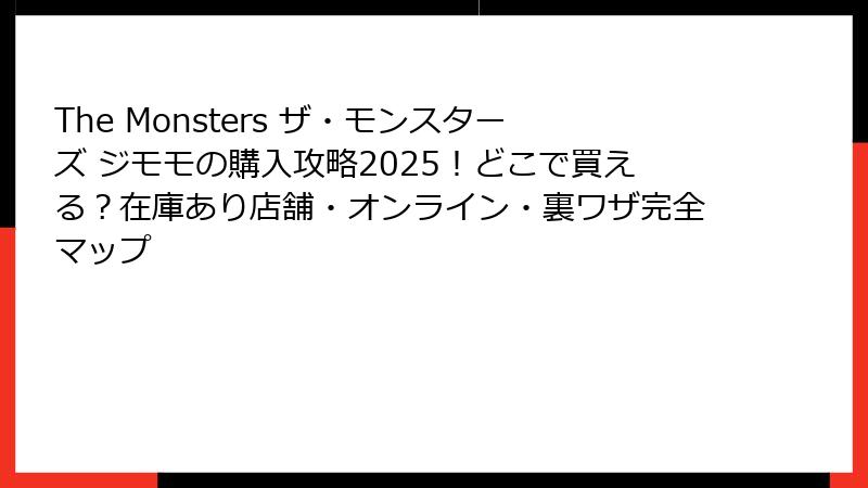 The Monsters ザ・モンスターズ ジモモの購入攻略2025！どこで買える？在庫あり店舗・オンライン・裏ワザ完全マップ
