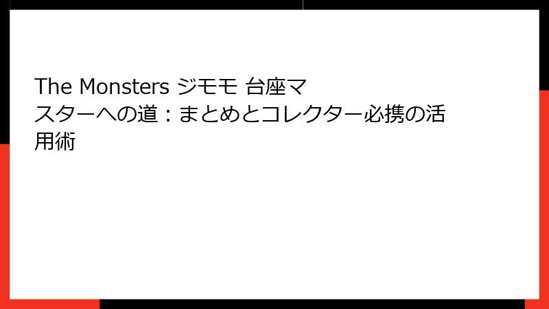 The Monsters ジモモ 台座マスターへの道：まとめとコレクター必携の活用術