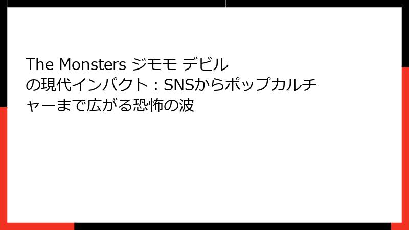 The Monsters ジモモ デビルの現代インパクト：SNSからポップカルチャーまで広がる恐怖の波