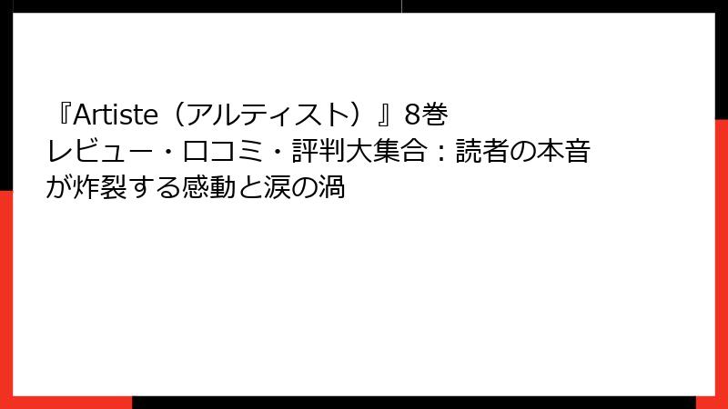 『Artiste(アルティスト)』8巻 レビュー・口コミ・評判大集合:読者の本音が炸裂する感動と涙の渦