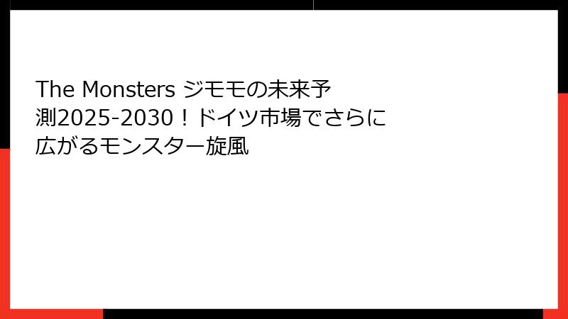 The Monsters ジモモの未来予測2025-2030！ドイツ市場でさらに広がるモンスター旋風