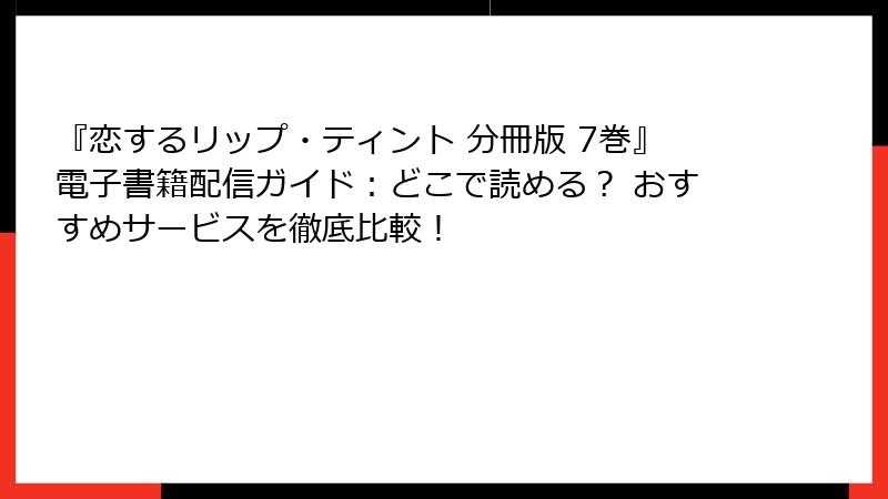 『恋するリップ・ティント 分冊版 7巻』電子書籍配信ガイド：どこで読める？ おすすめサービスを徹底比較！