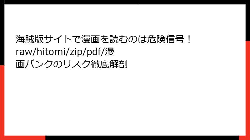 海賊版サイトで漫画を読むのは危険信号! raw/hitomi/zip/pdf/漫画バンクのリスク徹底解剖