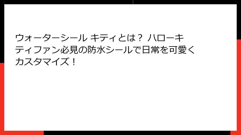 ウォーターシール キティとは？ ハローキティファン必見の防水シールで日常を可愛くカスタマイズ！