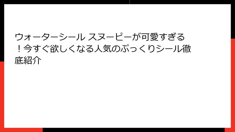 ウォーターシール スヌーピーが可愛すぎる！今すぐ欲しくなる人気のぷっくりシール徹底紹介