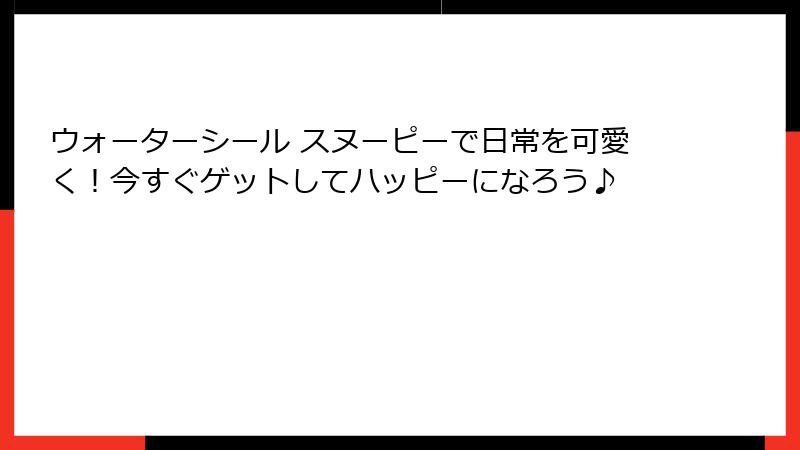 ウォーターシール スヌーピーで日常を可愛く！今すぐゲットしてハッピーになろう♪