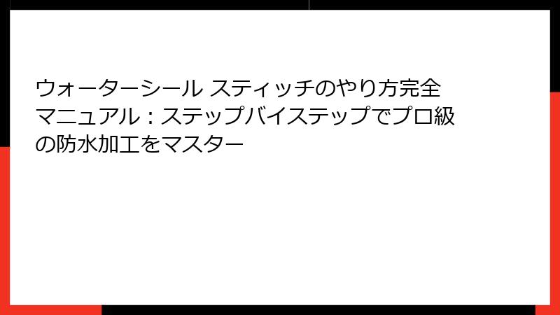ウォーターシール スティッチのやり方完全マニュアル:ステップバイステップでプロ級の防水加工をマスター