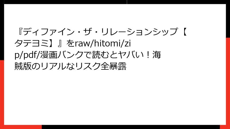 『ディファイン・ザ・リレーションシップ【タテヨミ】』をraw/hitomi/zip/pdf/漫画バンクで読むとヤバい！海賊版のリアルなリスク全暴露