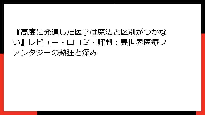 『高度に発達した医学は魔法と区別がつかない』レビュー・口コミ・評判:異世界医療ファンタジーの熱狂と深み