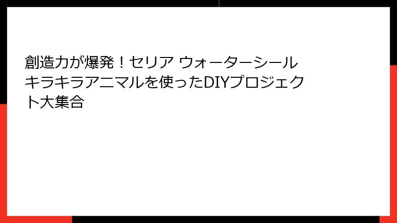 創造力が爆発！セリア ウォーターシール キラキラアニマルを使ったDIYプロジェクト大集合