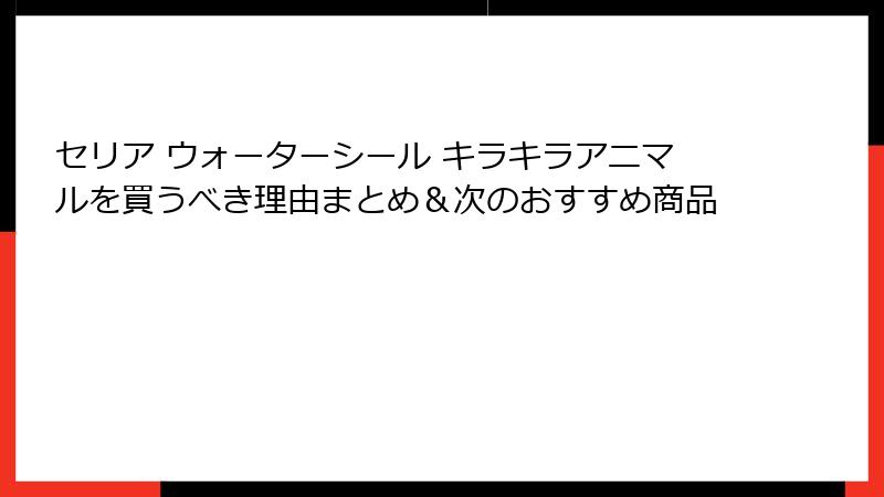 セリア ウォーターシール キラキラアニマルを買うべき理由まとめ＆次のおすすめ商品