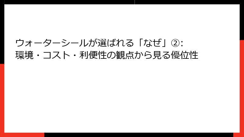 ウォーターシールが選ばれる「なぜ」②: 環境・コスト・利便性の観点から見る優位性