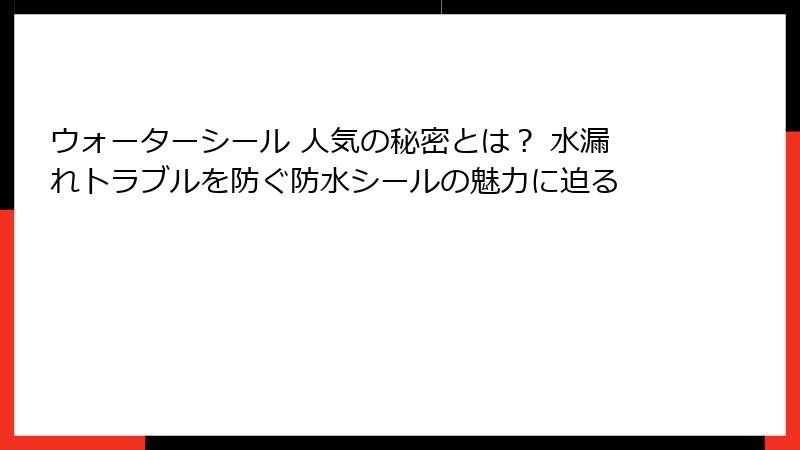 ウォーターシール 人気の秘密とは？ 水漏れトラブルを防ぐ防水シールの魅力に迫る