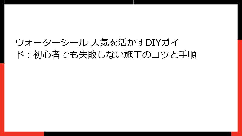 ウォーターシール 人気を活かすDIYガイド：初心者でも失敗しない施工のコツと手順