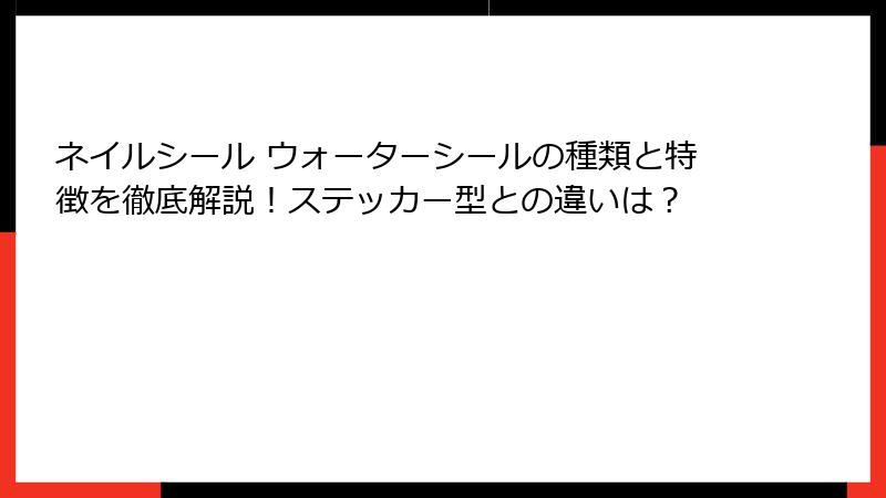 ネイルシール ウォーターシールの種類と特徴を徹底解説！ステッカー型との違いは？