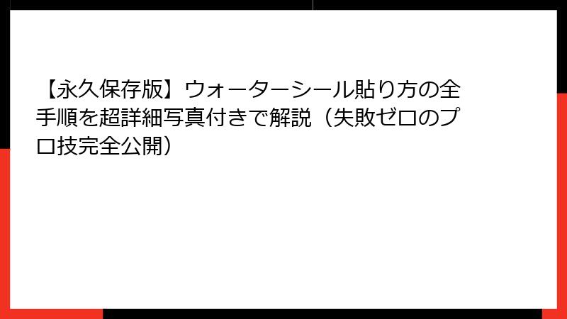 【永久保存版】ウォーターシール貼り方の全手順を超詳細写真付きで解説（失敗ゼロのプロ技完全公開）