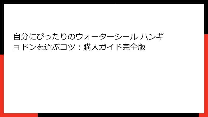 自分にぴったりのウォーターシール ハンギョドンを選ぶコツ：購入ガイド完全版