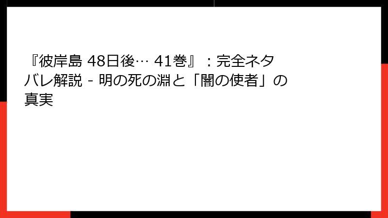 『彼岸島 48日後… 41巻』：完全ネタバレ解説 - 明の死の淵と「闇の使者」の真実