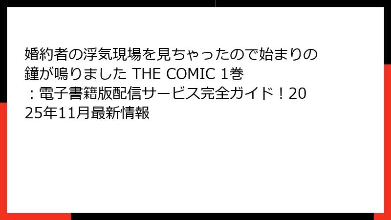 婚約者の浮気現場を見ちゃったので始まりの鐘が鳴りました THE COMIC 1巻：電子書籍版配信サービス完全ガイド！2025年11月最新情報