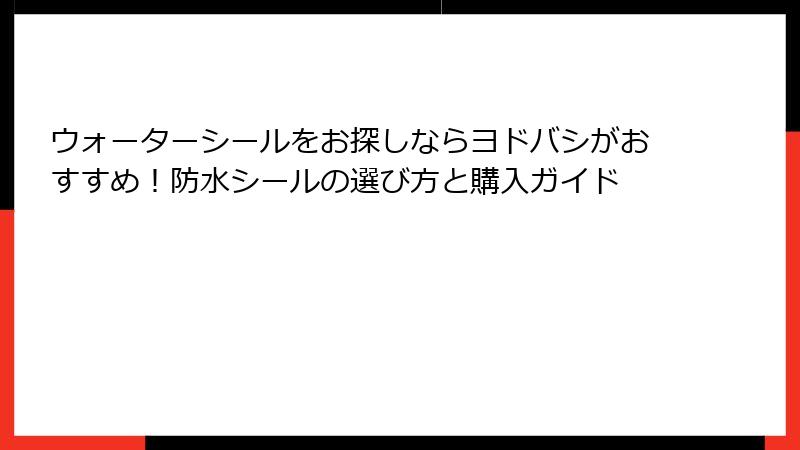 ウォーターシールをお探しならヨドバシがおすすめ！防水シールの選び方と購入ガイド