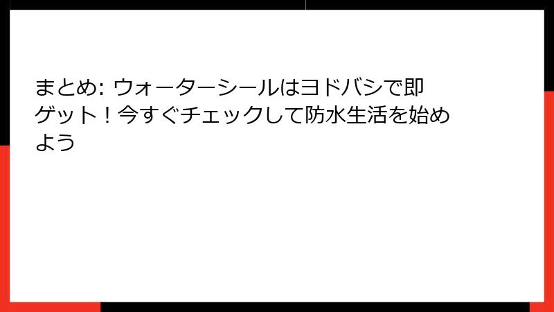 まとめ: ウォーターシールはヨドバシで即ゲット！今すぐチェックして防水生活を始めよう