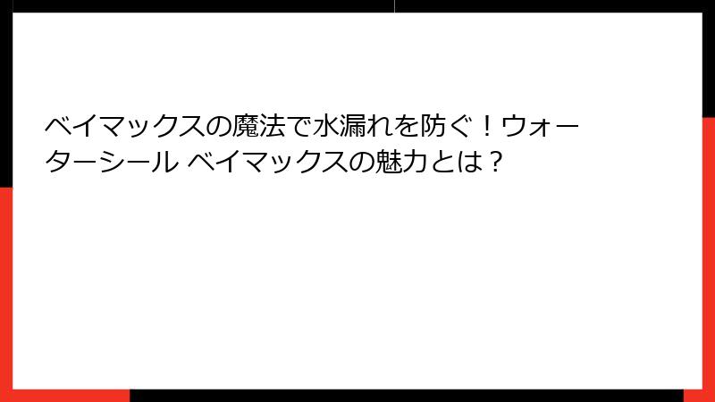 ベイマックスの魔法で水漏れを防ぐ！ウォーターシール ベイマックスの魅力とは？