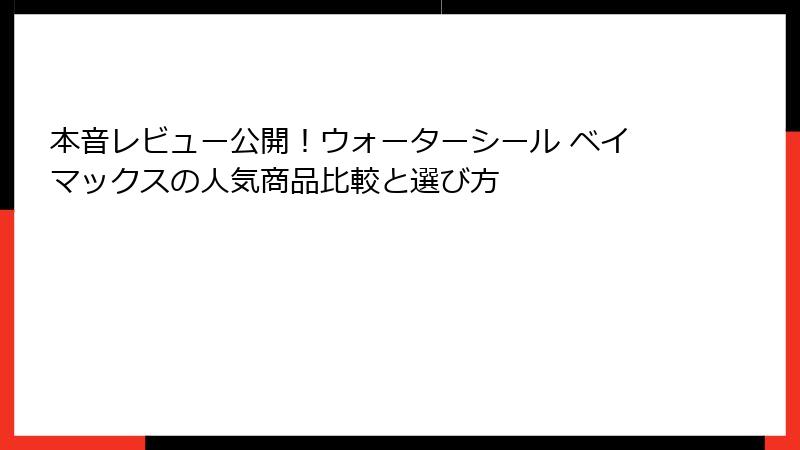 本音レビュー公開！ウォーターシール ベイマックスの人気商品比較と選び方