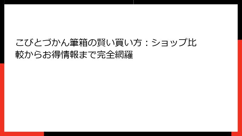 こびとづかん筆箱の賢い買い方:ショップ比較からお得情報まで完全網羅