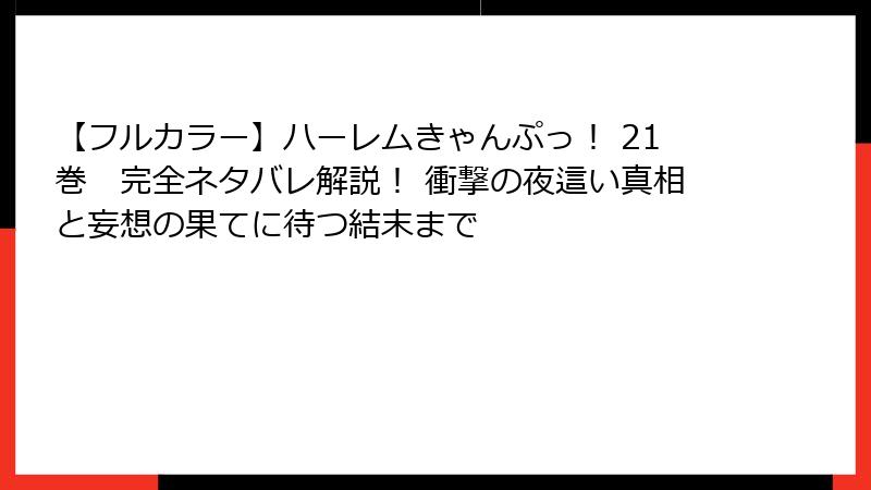 【フルカラー】ハーレムきゃんぷっ！ 21巻　完全ネタバレ解説！ 衝撃の夜這い真相と妄想の果てに待つ結末まで