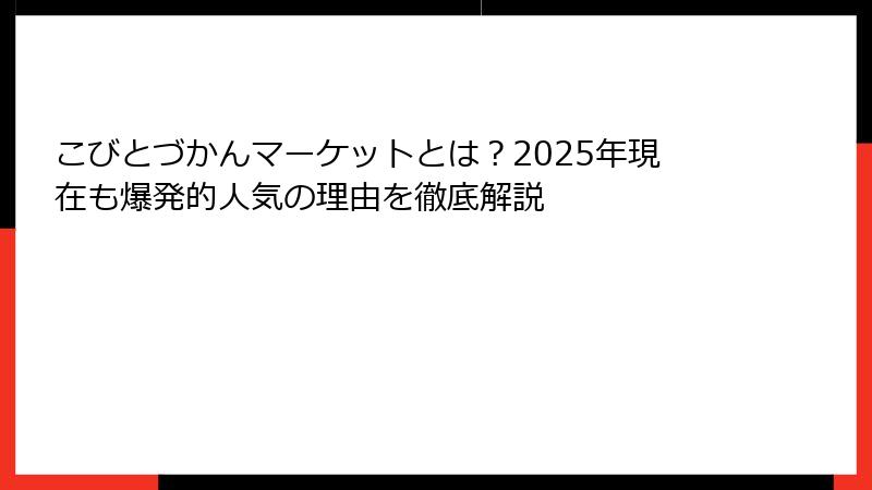 こびとづかんマーケットとは？2025年現在も爆発的人気の理由を徹底解説