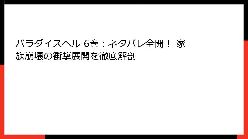 パラダイスヘル 6巻：ネタバレ全開！ 家族崩壊の衝撃展開を徹底解剖