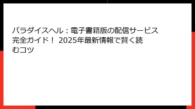 パラダイスヘル：電子書籍版の配信サービス完全ガイド！ 2025年最新情報で賢く読むコツ