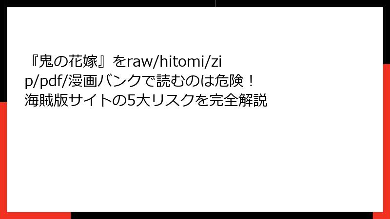 『鬼の花嫁』をraw/hitomi/zip/pdf/漫画バンクで読むのは危険! 海賊版サイトの5大リスクを完全解説