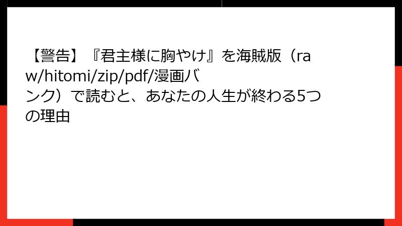 【警告】『君主様に胸やけ』を海賊版（raw/hitomi/zip/pdf/漫画バンク）で読むと、あなたの人生が終わる5つの理由