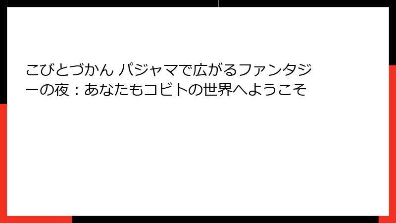 こびとづかん パジャマで広がるファンタジーの夜：あなたもコビトの世界へようこそ
