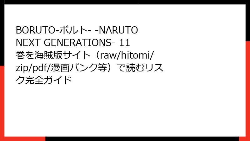BORUTO-ボルト- -NARUTO NEXT GENERATIONS- 11巻を海賊版サイト（raw/hitomi/zip/pdf/漫画バンク等）で読むリスク完全ガイド