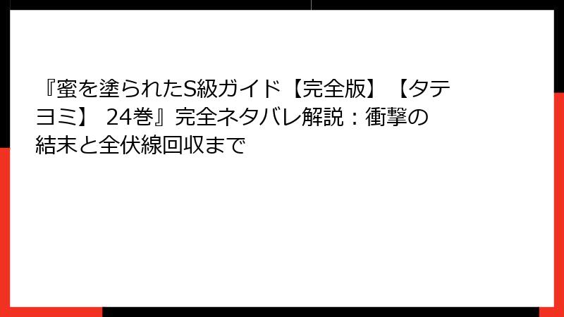 『蜜を塗られたS級ガイド【完全版】【タテヨミ】 24巻』完全ネタバレ解説:衝撃の結末と全伏線回収まで