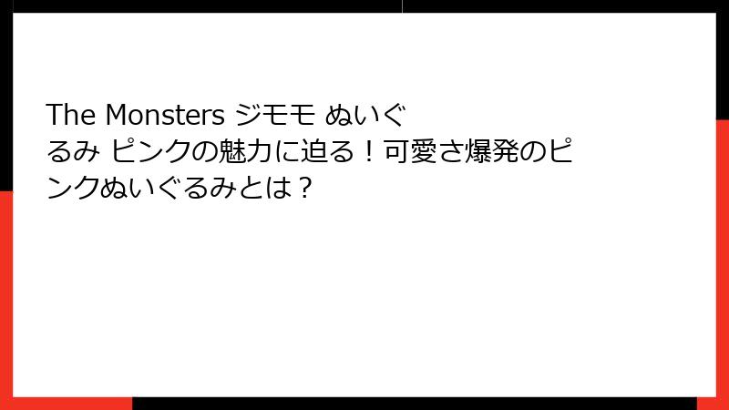 The Monsters ジモモ ぬいぐるみ ピンクの魅力に迫る!可愛さ爆発のピンクぬいぐるみとは?